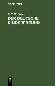Title: Der deutsche Kinderfreund: Ein Lesebuch für Volksschulen, Author: F. P. Wilmsen