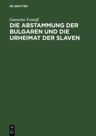 Title: Die Abstammung der Bulgaren und die Urheimat der Slaven: Eine historisch-philologische Untersuchung über die Geschichte der alten Thrakoillyrier, Skythen, Goten, Hunnen, Kelten u.a., Author: Gantscho Tzenoff