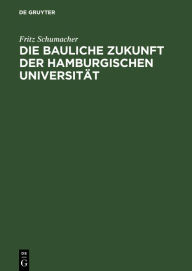 Title: Die bauliche Zukunft der Hamburgischen Universität, Author: Fritz Schumacher