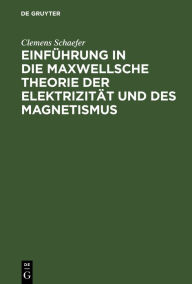 Title: Einführung in die Maxwellsche Theorie der Elektrizität und des Magnetismus / Edition 5, Author: Clemens Schaefer