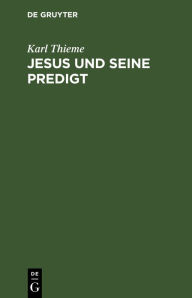 Title: Jesus und seine Predigt: Ein Volkshochschulkurs, Author: Karl Thieme