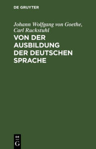 Title: Von der Ausbildung der deutschen Sprache, Author: Johann Wolfgang von Goethe