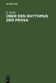 Title: Über den Rhythmus der Prosa: Vortrag, gehalten auf dem 1. deutschen Kongress für experimentelle Psychologie zu Giessen, Author: K. Marbe