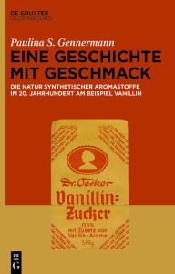 Title: Eine Geschichte mit Geschmack: Die Natur synthetischer Aromastoffe im 20. Jahrhundert am Beispiel Vanillin, Author: Paulina S. Gennermann