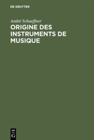 Title: Origine des instruments de musique: Introduction ethnologique à l'histoire de la musique instrumentale, Author: André Schaeffner