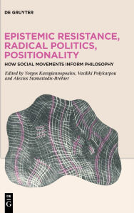 Title: Epistemic Resistance, Radical Politics, Positionality: How Social Movements Inform Philosophy, Author: Yorgos Karagiannopoulos