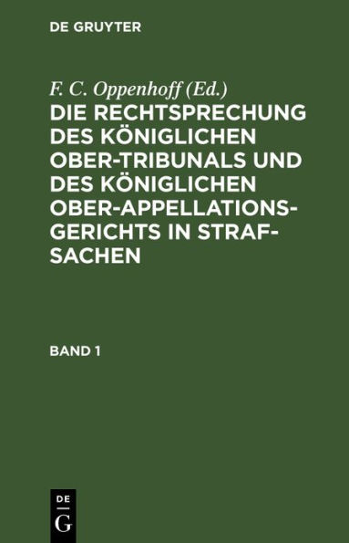 Die Rechtsprechung des Königlichen Ober-Tribunals und des Königlichen Ober-Appellations-Gerichts in Straf-Sachen. Band 1