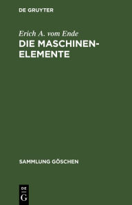 Title: Die Maschinenelemente, Author: Erich A. vom Ende