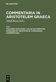 Title: Eliae in Porphyrii Isagogen et Aristotelis Categorias commentaria, Author: Elias