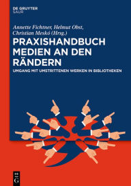 Title: Praxishandbuch Medien an den Rändern: Umgang mit umstrittenen Werken in Bibliotheken, Author: Annette Fichtner