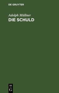 Title: Die Schuld: Trauerspiel in vier Akten, Author: Adolph Müllner