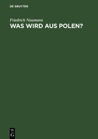 Title: Was wird aus Polen?, Author: Friedrich Naumann