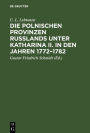 Die polnischen Provinzen Russlands unter Katharina II. in den Jahren 1772-1782: Versuch einer Darstellung der anfänglichen Beziehungen der russischen Regierung zu ihren polnischen Untertanen