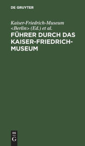 Title: Führer durch das Kaiser-Friedrich-Museum, Author: Kaiser-Friedrich-Museum <Berlin>