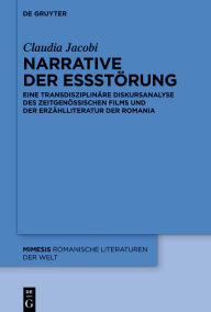 Title: Narrative der Essstörung: Eine transdisziplinäre Diskursanalyse des zeitgenössischen Films und der Erzählliteratur der Romania, Author: Claudia Jacobi