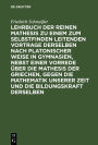 Lehrbuch der reinen Mathesis zu einem zum Selbstfinden leitenden Vortrage derselben nach Platonischer Weise in Gymnasien, nebst einer Vorrede über die Mathesis der Griechen, gegen die Mathematik unserer Zeit und die Bildungskraft derselben: Erster Theil.