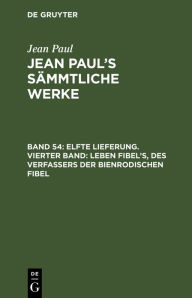 Title: Elfte Lieferung. Vierter Band: Leben Fibel's, des Verfassers der Bienrodischen Fibel, Author: Jean Paul