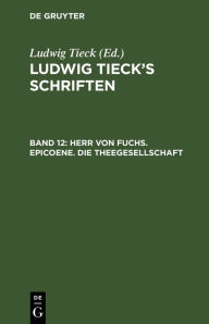 Title: Herr von Fuchs. Epicoene. Die Theegesellschaft, Author: Ludwig Tieck