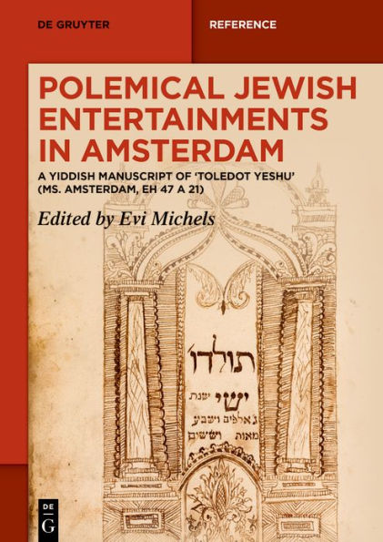 Polemical Jewish Entertainments in Amsterdam: A Yiddish Manuscript of ,Toledot Yeshu' (Ms. Amsterdam, EH 47 A 21)
