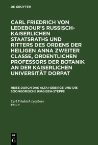 Title: Carl Friedrich von Ledebour's Russisch-Kaiserlichen Staatsraths und Ritters des Ordens der heiligen Anna zweiter Classe, ordentlichen Professors der Botanik an der Kaiserlichen Universität Dorpat. Reise durch das Altai-Gebirge und die soongorische Kirgise, Author: Carl Friedrich Ledebour