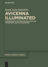 Title: Avicenna Illuminated: Suhrawardi's Critique of Aristotelian Categories and Hylomorphism, Author: Hanif Amin Beidokhti