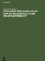 Zoologischer Hand-Atlas zum Schulgebrauch und Selbstunterricht: Mit besonderer Rucksicht auf seinen