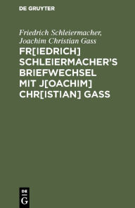 Title: Fr[iedrich] Schleiermacher's Briefwechsel mit J[oachim] Chr[istian] Gaß, Author: Friedrich Schleiermacher