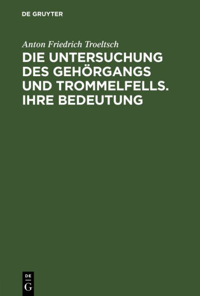 Die Untersuchung des Gehörgangs und Trommelfells. Ihre Bedeutung: Kritik der bisherigen Untersuchungsmethoden und Angabe einer neuen. Ein Leitfaden zur Untersuchung des Ohres für praktische Aerzte / Edition 1