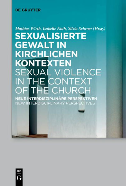 Sexualisierte Gewalt in kirchlichen Kontexten Sexual Violence in the Context of the Church: Neue interdisziplinäre Perspektiven New Interdisciplinary Perspectives