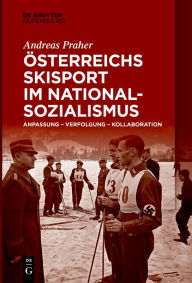 Title: Österreichs Skisport im Nationalsozialismus, Author: Andreas Praher