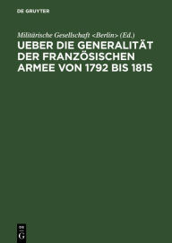 Title: Ueber die Generalität der französischen Armee von 1792 bis 1815: Vortrag in der miltairischen Gesellschaft in Berlin, am 11.April 1855, Author: Militärische Gesellschaft <Berlin>