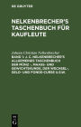 J. C. Nelkenbrecher's allgemeines Taschenbuch der Munz -, Maass- und Gewichtskunde, der Wechsel-, Geld- und Fonds-Curse u.s.w.