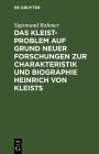 Das Kleist-Problem auf Grund neuer Forschungen zur Charakteristik und Biographie Heinrich von Kleists