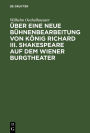 Über eine neue Bühnenbearbeitung von König Richard III. Shakespeare auf dem Wiener Burgtheater