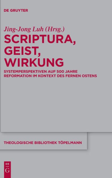 Scriptura, Geist, Wirkung: Systemperspektiven auf 500 Jahre Reformation im Kontext des Fernen Ostens