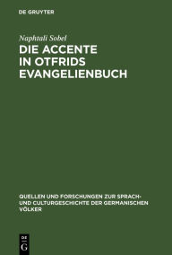 Title: Die Accente in Otfrids Evangelienbuch: Eine metrische Untersuchung, Author: Naphtali Sobel