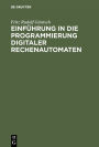 Einführung in die Programmierung digitaler Rechenautomaten: Mit besonderer Berücksichtigung der Z 22
