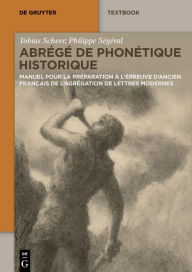 Title: Abrégé de Phonétique Historique: Manuel pour la préparation à l'épreuve d'ancien français de l'agrégation de Lettres Modernes, Author: Tobias Scheer