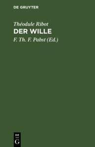 Title: Der Wille: Pathologisch-psychologische Studien, Author: Théodule Ribot