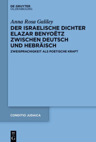 Title: Der israelische Dichter Elazar Benyo tz zwischen Deutsch und Hebr isch: Zweisprachigkeit als poetische Kraft, Author: Anna Rosa Galiley
