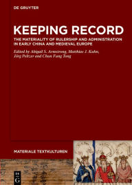 Title: Keeping Record: The Materiality of Rulership and Administration in Early China and Medieval Europe, Author: Abigail S. Armstrong