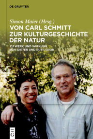Title: Von Carl Schmitt zur Kulturgeschichte der Natur: Zu Werk und Wirkung von Dieter und Ruth Groh, Author: Simon Maier