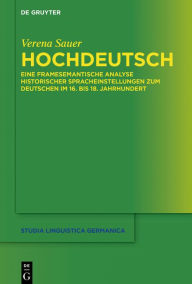 Title: Hochdeutsch: Eine framesemantische Analyse historischer Spracheinstellungen zum Deutschen im 16. bis 18. Jahrhundert, Author: Verena Sauer