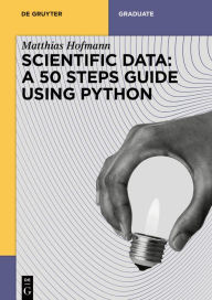 Title: Scientific Data: A 50 Steps Guide using Python, Author: Matthias Hofmann