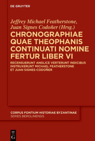 Title: Chronographiae quae Theophanis Continuati nomine fertur Liber VI: Recensuerunt anglice verterunt indicibus instruxerunt Michael Featherstone et Juan Signes-Codo er, Author: Jeffrey Michael Featherstone