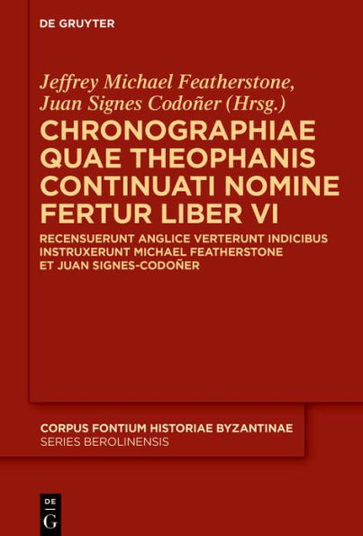 Chronographiae quae Theophanis Continuati nomine fertur Liber VI: Recensuerunt anglice verterunt indicibus instruxerunt Michael Featherstone et Juan Signes-Codo er