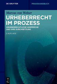 Title: Urheberrecht im Prozess: Urheberrechtliche Ansprüche und ihre Durchsetzung, Author: Marcus Welser