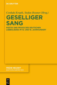 Title: Geselliger Sang: Poetik und Praxis des deutschen Liebesliedes im 15. und 16. Jahrhundert, Author: Cordula Kropik