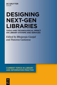 Title: Designing Next-Gen Libraries: Tools and Technological Impact on Library Systems and Services, Author: Bhojaraju Gunjal