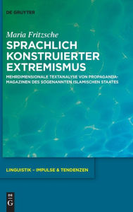 Title: Sprachlich konstruierter Extremismus: Mehrdimensionale Textanalyse von Propagandamagazinen des sogenannten Islamischen Staates, Author: Maria Fritzsche